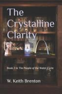 The Crystalline Clarity di Brenton W. Keith Brenton edito da Independently Published