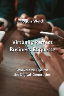 Virtually Perfect Business Etiquette di Logan Welch edito da Logan Welch