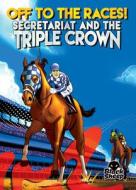 Off to the Races!: Secretariat and the Triple Crown di Chris Bowman edito da BLACK SHEEP
