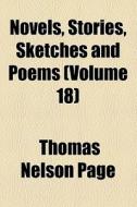 Novels, Stories, Sketches And Poems (volume 18) di Thomas Nelson Page edito da General Books Llc