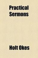 Practical Sermons di Holt Okes edito da General Books Llc