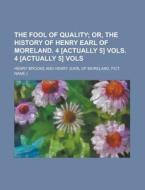 The Fool Of Quality; Or, The History Of Henry Earl Of Moreland. 4 [actually 5] Vols. 4 [actually 5] Vols di Henry Brooke edito da General Books Llc
