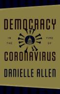 DEMOCRACY IN THE TIME OF CORONAVIRUS di Danielle Allen edito da CHICAGO UNIVERSITY PRESS