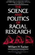 The Science and Politics of Racial Research di William H. Tucker edito da University of Illinois Press
