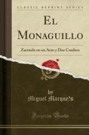 El Monaguillo: Zarzuela En Un Acto y DOS Cuadros (Classic Reprint) di Miguel Marqu's edito da Forgotten Books