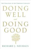 Doing Well and Doing Good: The Challenge to the Christian Capitalist di Richard John Neuhaus edito da Image