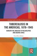 Tuberculosis In The Americas, 1870-1945 di Vera Blinn Reber edito da Taylor & Francis Ltd