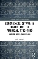 Experiences Of War In Europe And The Americas, 1792-1815 di Mark Lawrence edito da Taylor & Francis Ltd