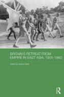 Britain's Retreat from Empire in East Asia, 1905-1980 edito da Taylor & Francis Ltd
