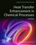 Heat Transfer Enhancement in Chemical Processes di Sun Lili edito da ELSEVIER