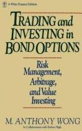 Trading and Investing in Bond Options di Anthony M. Wong, M. Anthony Wong, Wong edito da John Wiley & Sons