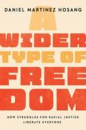 A Wider Type Of Freedom di Daniel Martinez HoSang edito da University Of California Press