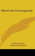 Martie The Unconquered di KATHLEEN NORRIS edito da Kessinger Publishing