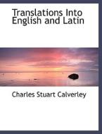 Translations Into English And Latin di Charles Stuart Calverley edito da Bibliolife