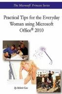 Practical Tips for the Everyday Woman Using Microsoft Office (R) 2010 di Melanie Gass edito da Lulu.com