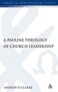Pauline Theology of Church Leadership di Andrew Clarke, Andrew D. Clark edito da CONTINNUUM 3PL