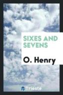 Sixes and Sevens di O. Henry edito da LIGHTNING SOURCE INC