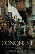 Conquest: The English Kingdom of France, 1417-1450 di Juliet Barker edito da Harvard University Press