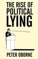 The Rise of Political Lying di Peter Oborne edito da Simon & Schuster