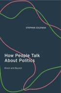 How People Talk about Politics: Brexit and Beyond di Stephen Coleman edito da I B TAURIS