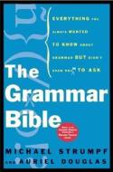 The Grammar Bible: Everything You Always Wanted to Know about Grammar But Didn't Know Whom to Ask di Michael Strumpf, Auriel Douglas edito da OWL BOOKS