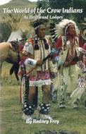 The World of the Crow Indians di Rodney Frey edito da University of Oklahoma Press