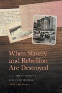 When Slavery and Rebellion Are Destroyed: A Michigan Woman's Civil War Journal di Jack Dempsey edito da UNIV OF GEORGIA PR