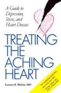 Treating the Aching Heart: A Guide to Depression, Stress, and Heart Disease di Lawson R. Wulsin MD edito da VANDERBILT UNIV PR