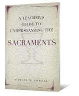A Teacher's Guide to Understanding the Sacraments di Samuel M. Powell edito da BEACON HILL PR