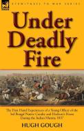 Under Deadly Fire: The First Hand Experiences of a Young Officer of the 3rd Bengal Native Cavalry and Hodson's Horse Dur di Hugh Gough edito da LEONAUR LTD