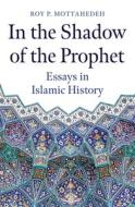 In the Shadow of the Prophet: Essays in Islamic History di Roy P. Mottahedeh edito da ONEWORLD PUBN