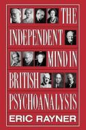 The Independent Mind In British Psychoanalysis di Eric Rayner edito da Jason Aronson Inc. Publishers