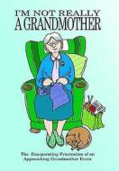I'm Not Really A Grandmother di Jean Dawn Leigh edito da Jadie Books