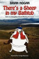 Theres a Sheep in My Bathtub: Birth of a Mongolian Church Planting Movement di Brian Hogan edito da ASTEROIDEA BOOKS