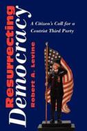 Resurrecting Democracy di Robert A. LeVine edito da Editing Company, LLC