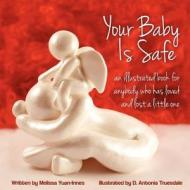 Your Baby Is Safe: A Book for Anybody Who Has Loved and Lost a Little One di Melissa Yuan-Innes MD edito da Olo Books
