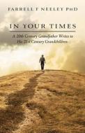 In Your Times: A 20th Century Grandfather Writes to His 21st Century Grandchildren di Farrell F. Neeley Phd edito da Edgemont Publishing