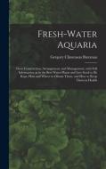 FRESH-WATER AQUARIA: THEIR CONSTRUCTION, di GREGORY CLI BATEMAN edito da LIGHTNING SOURCE UK LTD