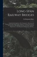 Long-span Railway Bridges: Comprising Investigations of the Comparative, Theoretical and Practical Advantages of the Various Adopted or Proposed edito da LIGHTNING SOURCE INC