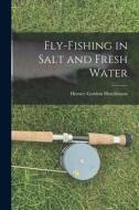 Fly-fishing in Salt and Fresh Water di Horace Gordon Hutchinson edito da LEGARE STREET PR