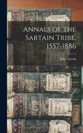 Annals of the Sartain Tribe, 1557-1886 di John Sartain edito da LEGARE STREET PR