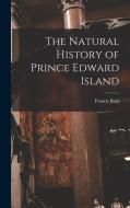 The Natural History of Prince Edward Island di Francis Bain edito da LEGARE STREET PR