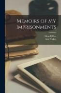 Memoirs of My Imprisonments di Silvio Pellico, Ann Walker edito da LEGARE STREET PR