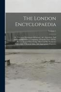The London Encyclopaedia: Or, Universal Dictionary Of Science, Art, Literature, And Practical Mechanics, Comprising A Popular View Of The Presen di Anonymous edito da LEGARE STREET PR