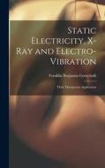 Static Electricity, X-Ray and Electro-Vibration: Their Therapeutic Application di Franklin Benjamin Gottschalk edito da LEGARE STREET PR