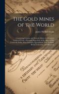 The Gold Mines of the World: Containing Concise and Pratical Advice for Investors Gathered From a Personal Inspection of the Mines of the Transvaal di James Herbert Curle edito da LEGARE STREET PR