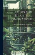 Trusts and INdustrial Combinations di United States Industrial Commission edito da LEGARE STREET PR