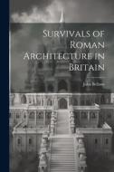 Survivals of Roman Architecture in Britain di John Bellows edito da LEGARE STREET PR