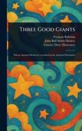 Three Good Giants di François Rabelais, John Bull Smith Dimitry, Gustave Doré edito da Creative Media Partners, LLC