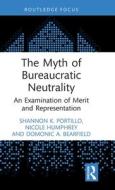 The Myth Of Bureaucratic Neutrality di Shannon Portillo, Nicole Humphrey, Domonic A. Bearfield edito da Taylor & Francis Ltd